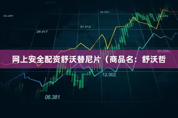 网上安全配资舒沃替尼片（商品名：舒沃哲