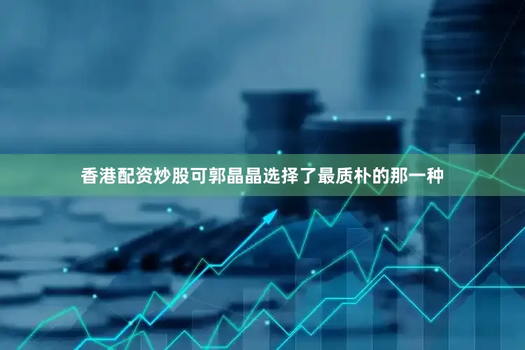 香港配资炒股可郭晶晶选择了最质朴的那一种