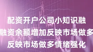 配资开户公司小知识融资融券：融资余额增加反映市场做多情绪强化