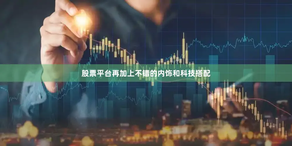 股票平台再加上不错的内饰和科技搭配