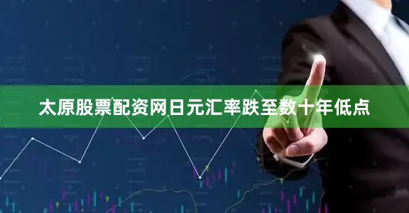 太原股票配资网日元汇率跌至数十年低点