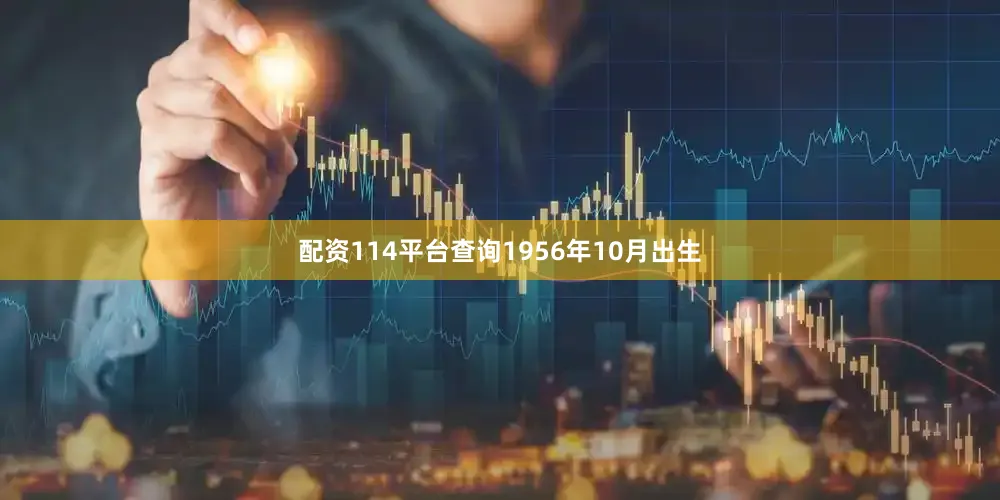 配资114平台查询1956年10月出生