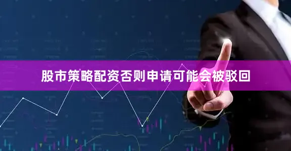 股市策略配资否则申请可能会被驳回