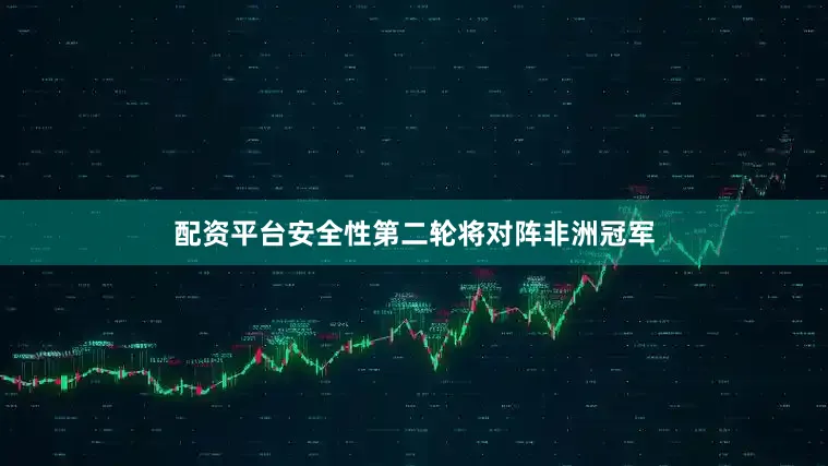配资平台安全性第二轮将对阵非洲冠军